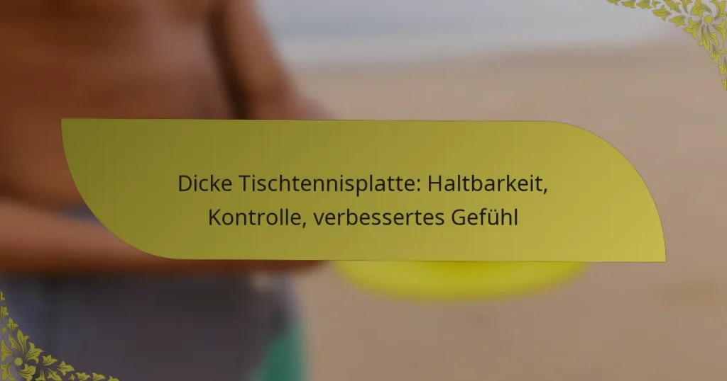 Dicke Tischtennisplatte: Haltbarkeit, Kontrolle, verbessertes Gefühl