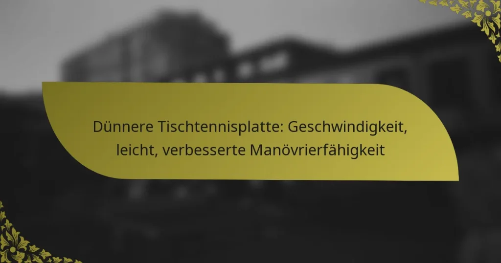 Dünnere Tischtennisplatte: Geschwindigkeit, leicht, verbesserte Manövrierfähigkeit
