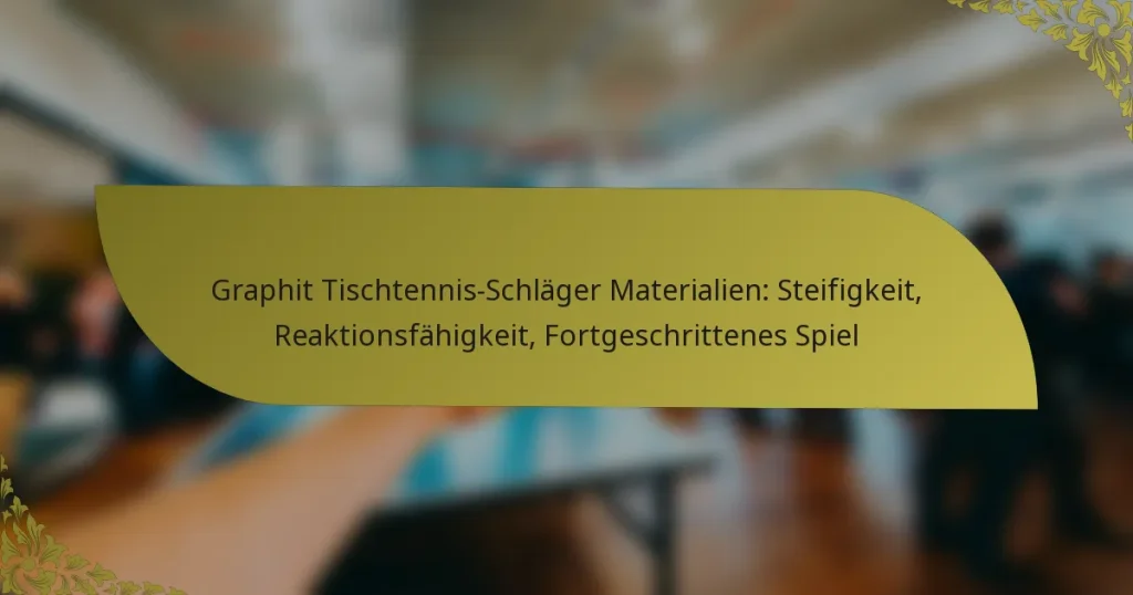 Graphit Tischtennis-Schläger Materialien: Steifigkeit, Reaktionsfähigkeit, Fortgeschrittenes Spiel