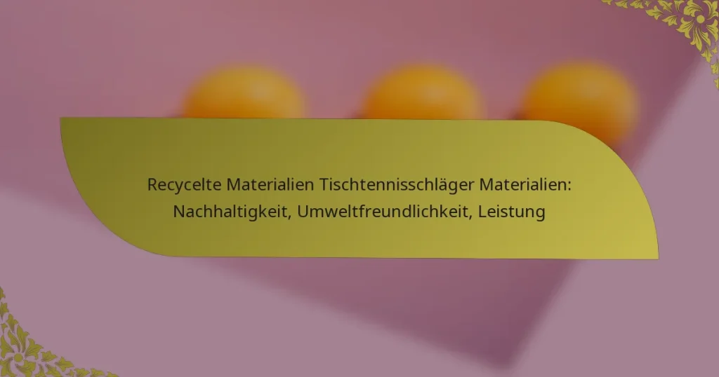 Recycelte Materialien Tischtennisschläger Materialien: Nachhaltigkeit, Umweltfreundlichkeit, Leistung