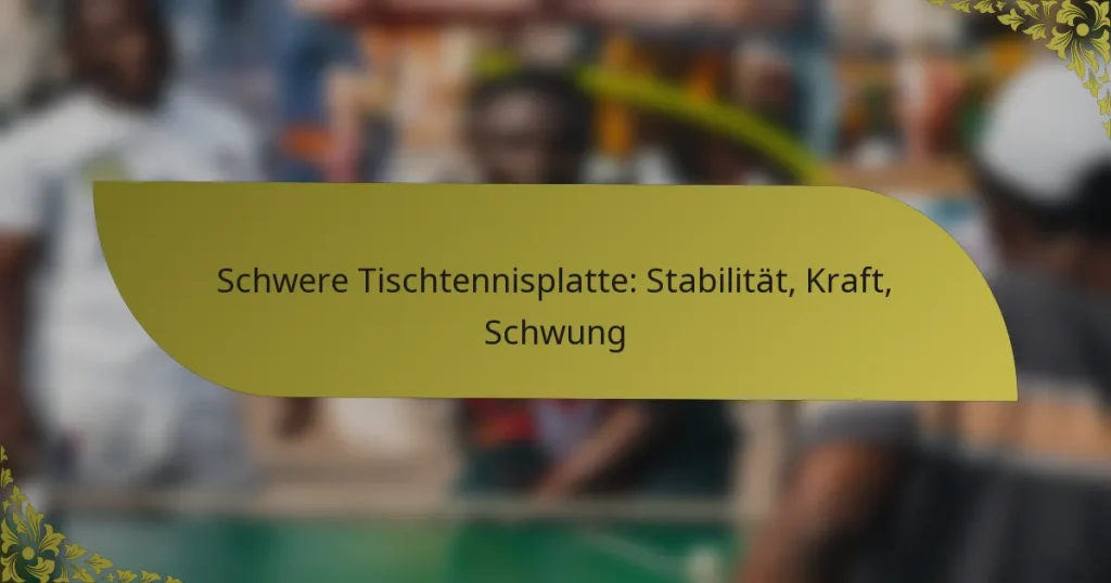 Schwere Tischtennisplatte: Stabilität, Kraft, Schwung