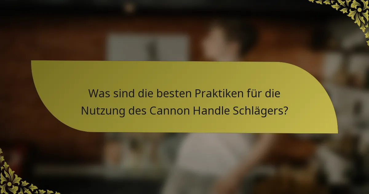 Was sind die besten Praktiken für die Nutzung des Cannon Handle Schlägers?