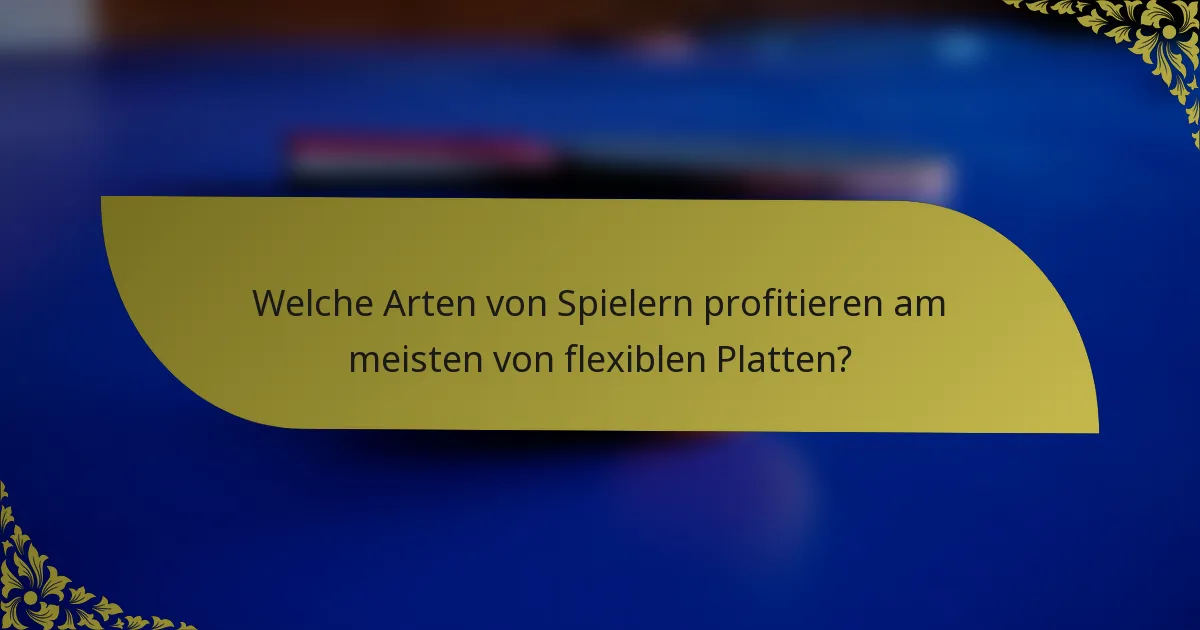 Welche Arten von Spielern profitieren am meisten von flexiblen Platten?