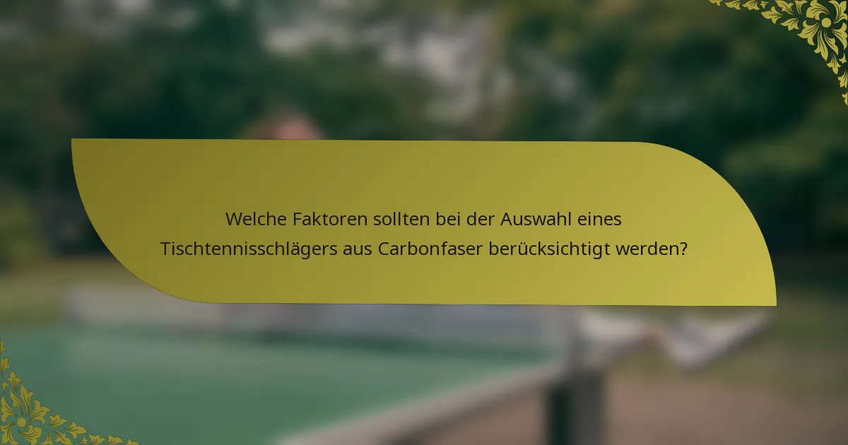 Welche Faktoren sollten bei der Auswahl eines Tischtennisschlägers aus Carbonfaser berücksichtigt werden?