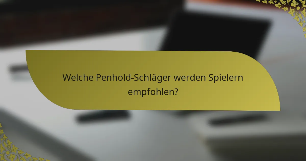 Welche Penhold-Schläger werden Spielern empfohlen?