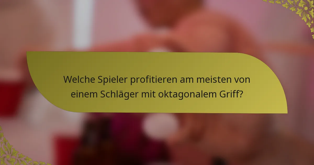 Welche Spieler profitieren am meisten von einem Schläger mit oktagonalem Griff?