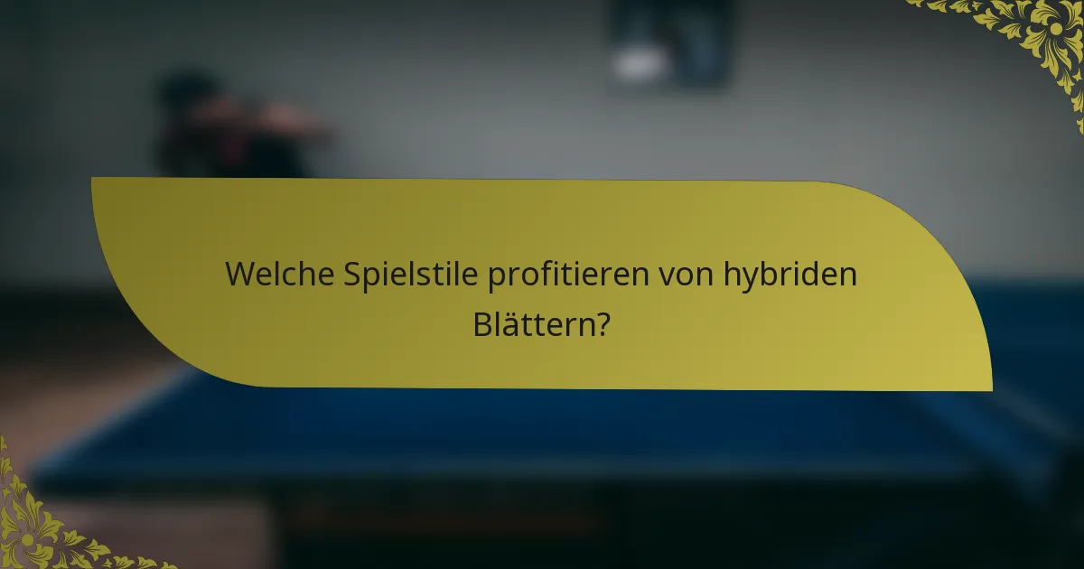 Welche Spielstile profitieren von hybriden Blättern?