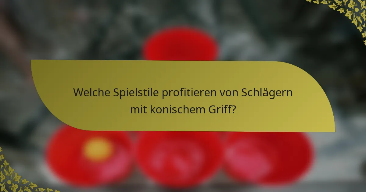 Welche Spielstile profitieren von Schlägern mit konischem Griff?