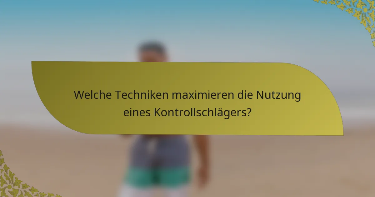 Welche Techniken maximieren die Nutzung eines Kontrollschlägers?