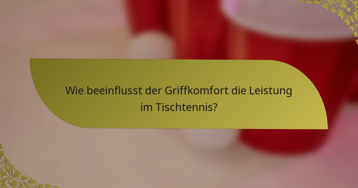 Wie beeinflusst der Griffkomfort die Leistung im Tischtennis?