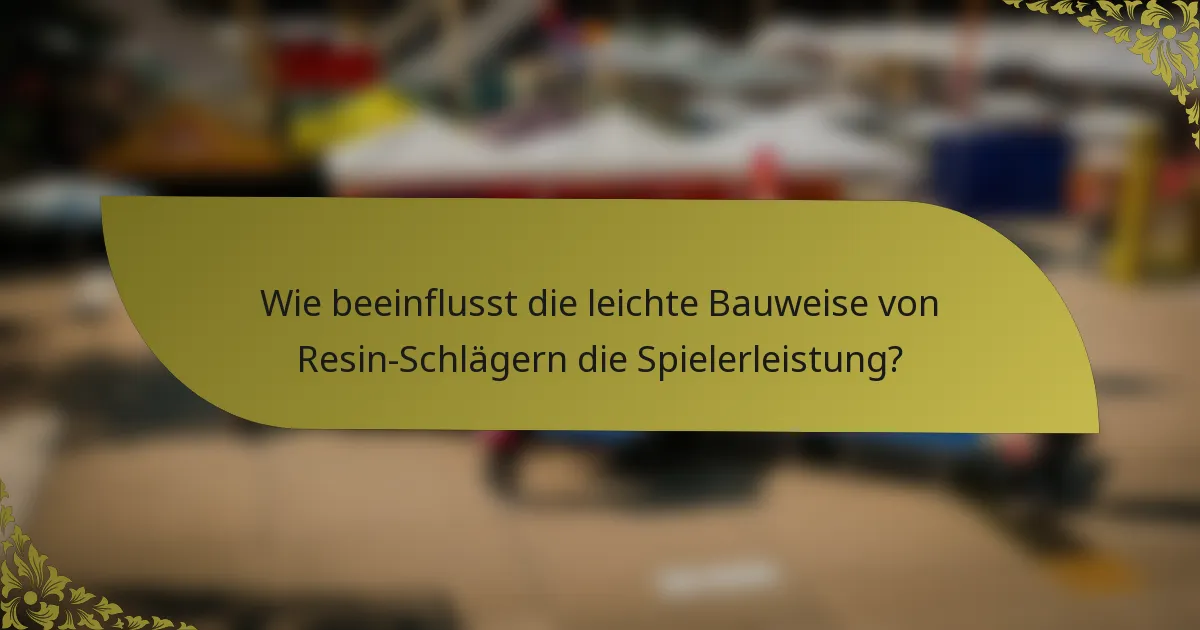 Wie beeinflusst die leichte Bauweise von Resin-Schlägern die Spielerleistung?