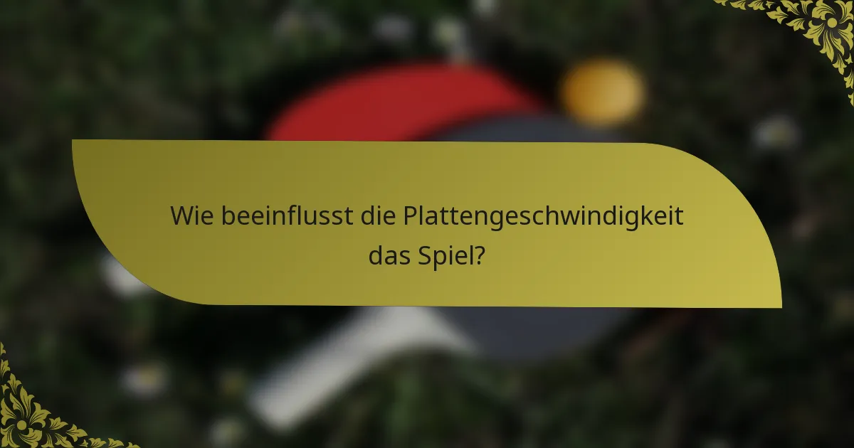 Wie beeinflusst die Plattengeschwindigkeit das Spiel?