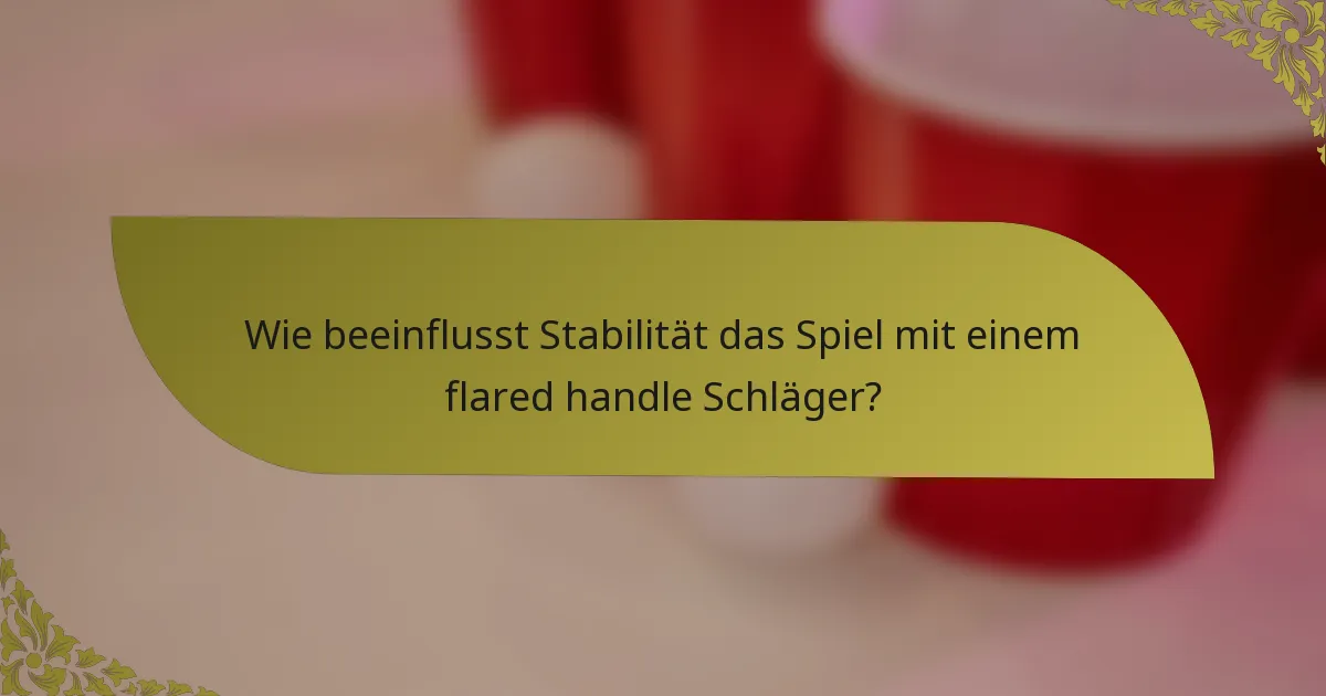 Wie beeinflusst Stabilität das Spiel mit einem flared handle Schläger?