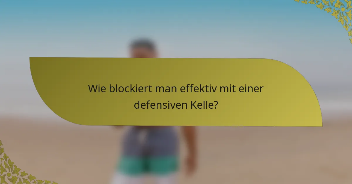 Wie blockiert man effektiv mit einer defensiven Kelle?