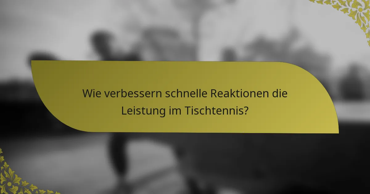 Wie verbessern schnelle Reaktionen die Leistung im Tischtennis?