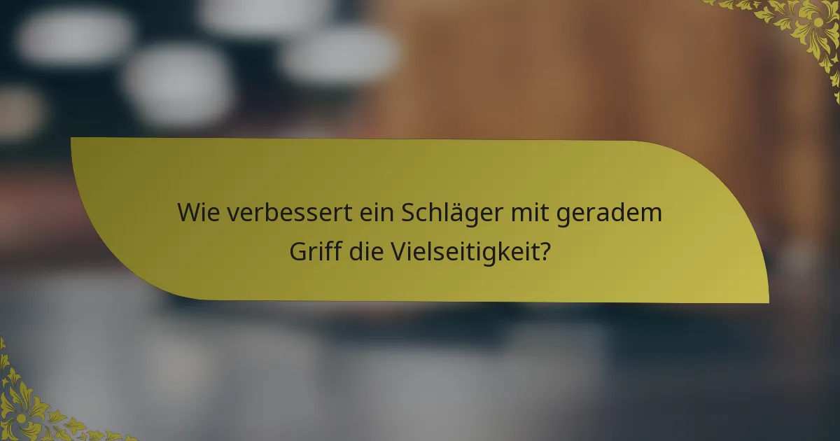 Wie verbessert ein Schläger mit geradem Griff die Vielseitigkeit?