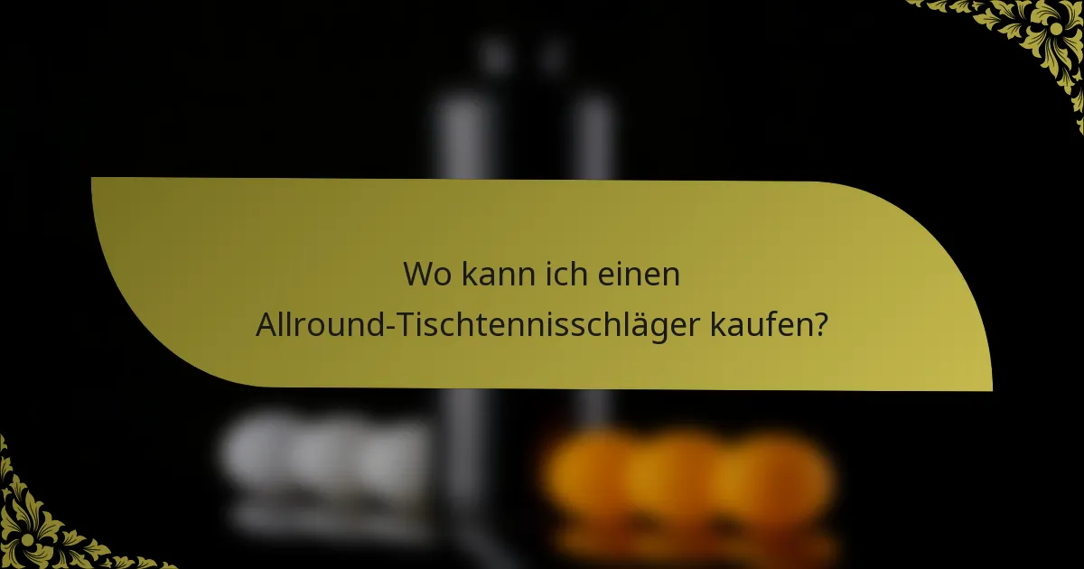 Wo kann ich einen Allround-Tischtennisschläger kaufen?