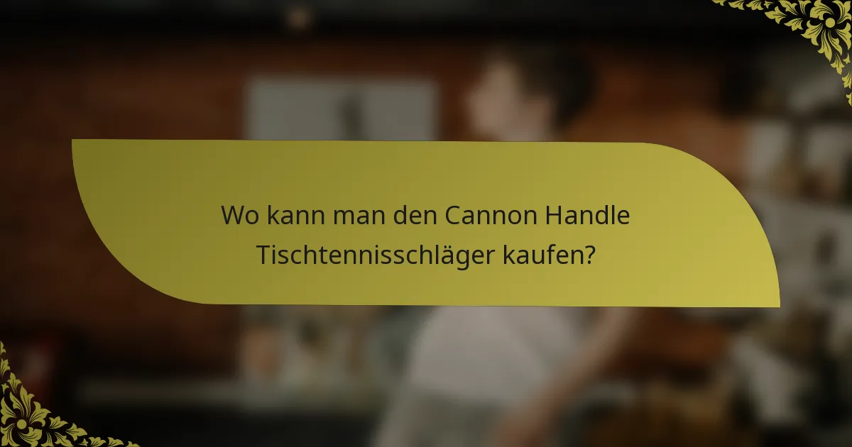 Wo kann man den Cannon Handle Tischtennisschläger kaufen?